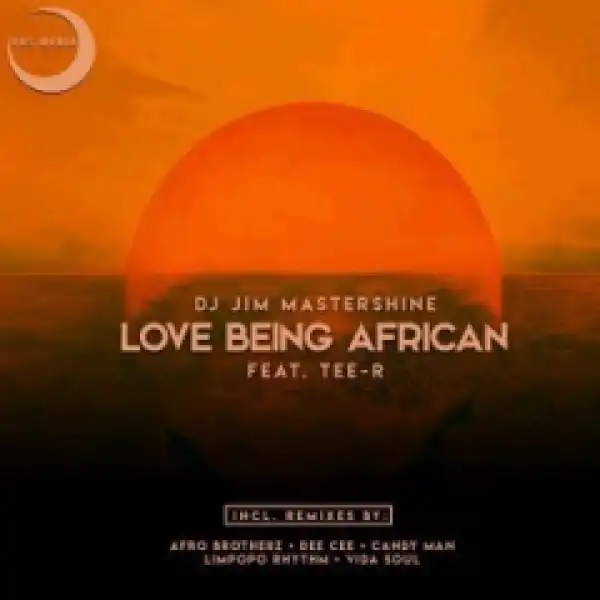 Dj Jim Mastershine - Love Being African (Afro Brotherz Afrikan Mix) Ft. Tee-R